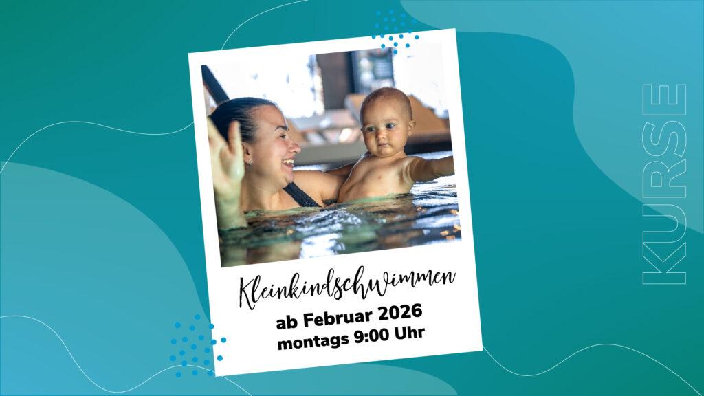 Eine lächelnde Frau und ein Kleinkind im Wasser eines Schwimmbeckens. Das Bild ist als Polaroid auf einem türkisblauen Hintergrund gestaltet. Darunter steht der Text: „Kleinkindschwimmen ab Februar 2026, montags 9:00 Uhr“, ergänzt durch das Wort „KURSE“ am rechten Rand.